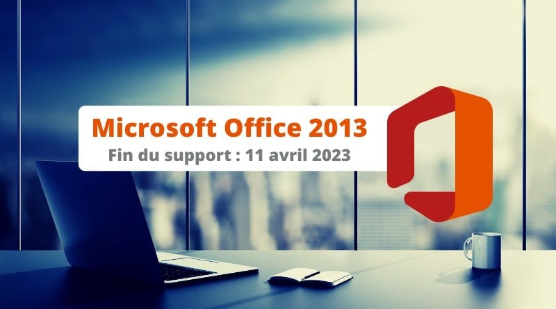 Microsoft Office 2013 : fin de support en 2023